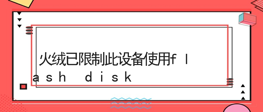 火绒已限制此设备使用flash disk